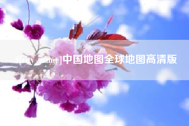 高唐中国地图全球地图高清版