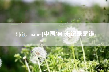 高唐中国5000米记录是谁