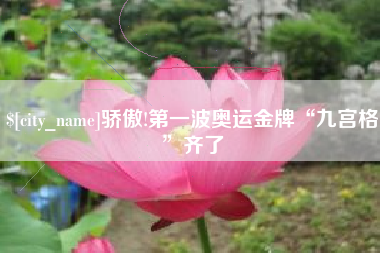 高唐骄傲!第一波奥运金牌“九宫格”齐了