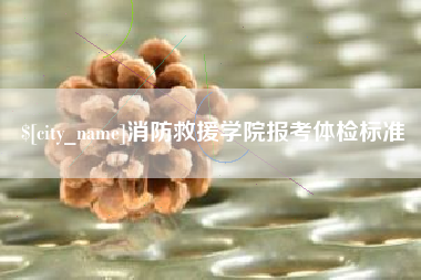 高唐消防救援学院报考体检标准