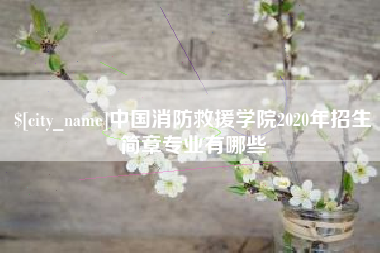 高唐中国消防救援学院2020年招生简章专业有哪些