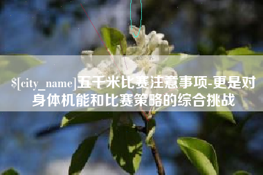高唐五千米比赛注意事项-更是对身体机能和比赛策略的综合挑战