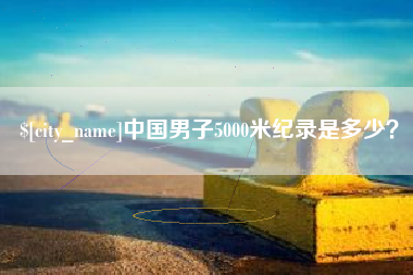 高唐中国男子5000米纪录是多少？