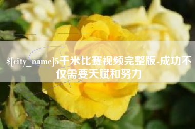 高唐5千米比赛视频完整版-成功不仅需要天赋和努力