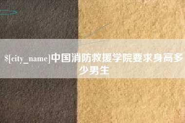 高唐中国消防救援学院要求身高多少男生