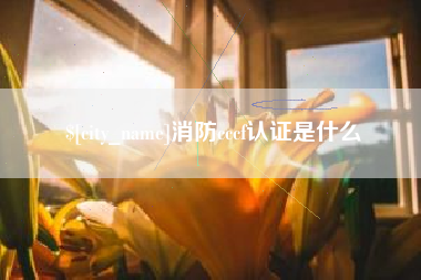 高唐消防cccf认证是什么
