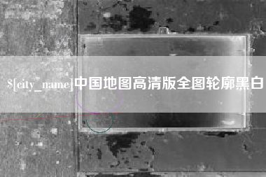 高唐中国地图高清版全图轮廓黑白