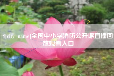 高唐全国中小学消防公开课直播回放观看入口