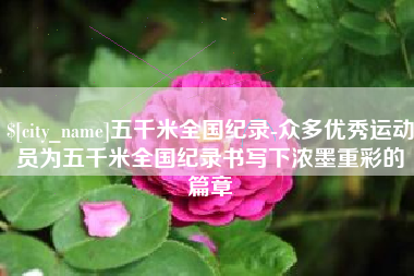 高唐五千米全国纪录-众多优秀运动员为五千米全国纪录书写下浓墨重彩的篇章