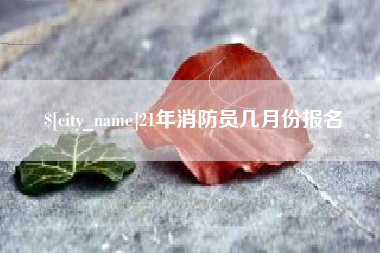 高唐21年消防员几月份报名