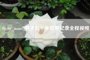 高唐男子五千米世界纪录全程视频