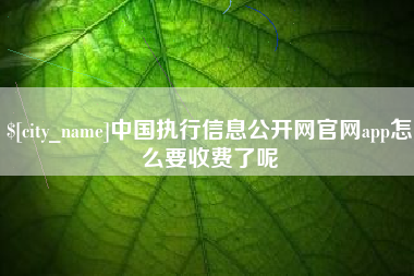 高唐中国执行信息公开网官网app怎么要收费了呢
