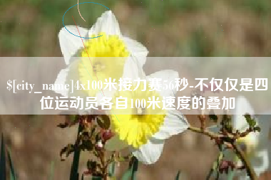 高唐4x100米接力赛56秒-不仅仅是四位运动员各自100米速度的叠加