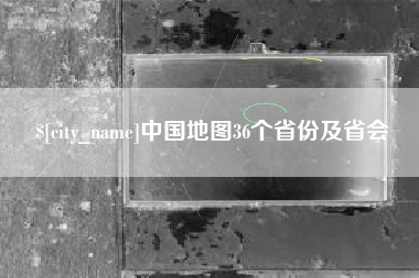 高唐中国地图36个省份及省会