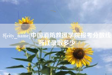 高唐中国消防救援学院报考分数线浙江录取多少