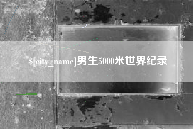 高唐男生5000米世界纪录
